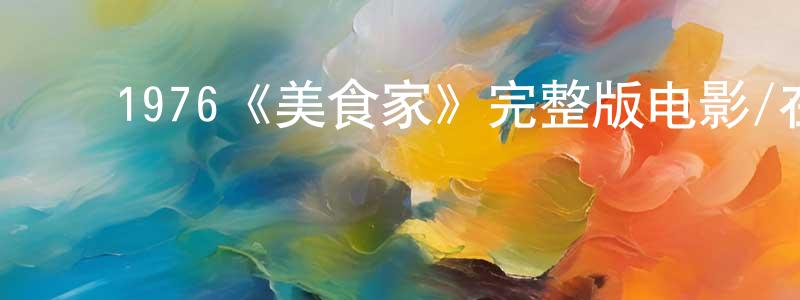 ﻿蔡丰文发布﻿1976《美食家》完整版电影/在线观看/百度云-美剧天堂